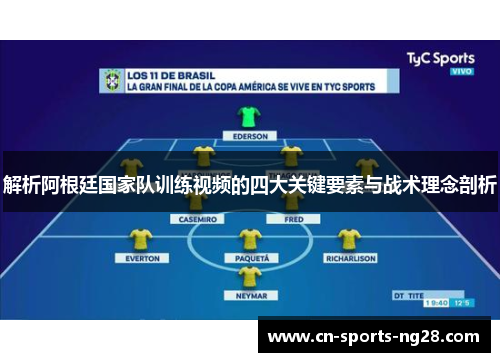 解析阿根廷国家队训练视频的四大关键要素与战术理念剖析 解析阿根廷国家队训练视频的四大关键要素与战术理念剖析